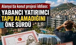 Alanya’da konut projesi iddiası: Yabancı yatırımcı tapu alamadığını öne sürdü