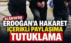 Alanya'da Erdoğan'a hakaret içerikli paylaşıma tutuklama