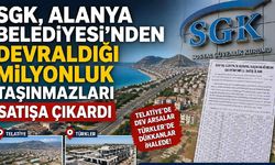 SGK Alanya Belediyesi'nden aldığı devasa taşınmazları satıyor