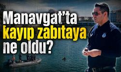 Manavgat'ta kayıp zabıtaya ne oldu?