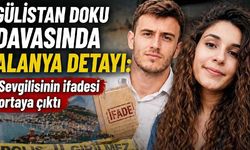 Gülistan Doku davasında Alanya detayı: Sevgilisinin ifadesi ortaya çıktı