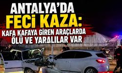 Antalya'da feci kaza: Kafa kafaya giren araçlarda ölü ve yaralılar var