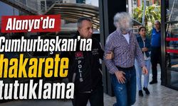 Alanya'da Cumhurbaşkanı'na hakarete tutuklama