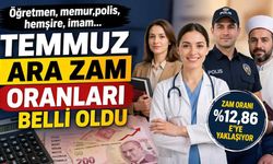 'Öğretmen, memur,polis, hemşire, imam... Temmuz ara zam oranları belli oldu
