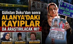 Gülistan Doku'dan sonra Alanya'daki kayıplar da araştırılacak mı?