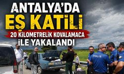 Antalya'da eş katili 20 kilometrelik kovalamaca ile yakalandı