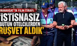 Manavgat'ta yılın itirafı: 'İstisnasız bütün otelcilerden rüşvet aldık'