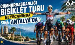 Cumhurbaşkanlığı Bisiklet Turu heyecanında sıra Antalya'da