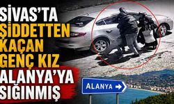 Sivas'ta şiddetten kaçan genç kız Alanya'ya sığınmış
