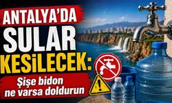 Antalya'da sular kesilecek: Şişe bidon ne varsa doldurun