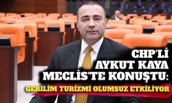 CHP’li Aykut Kaya Meclis’te konuştu: Gerilim turizmi olumsuz etkiliyor