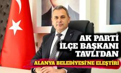 AK Parti İlçe Başkanı Tavlı’dan Alanya Belediyesi’ne eleştiri: “Şehir şantiyeye döndü”