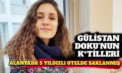 Gülistan Doku'nun k*tilleri Alanya'da 5 yıldızlı otellerde saklanmış