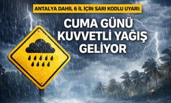 Antalya dahil 6 il için sarı kodlu uyarı: Cuma günü kuvvetli yağış geliyor