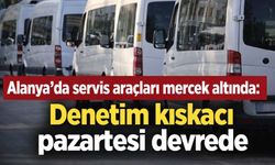 Alanya'da servis araçları mercek altında: Denetim kıskacı pazartesi devrede