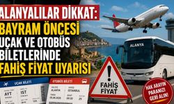 Alanyalılar dikkat: Bayram öncesi uçak ve otobüs biletlerinde fahiş fiyat uyarısı
