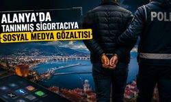 Alanya’da sosyal medya depremi: Ünlü sigortacı tutuklandı