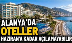 Alanya’da oteller Haziran’a kadar açılamayabilir