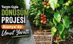 Tarım-Gıda Dönüşüm Projesi Alanya’da umut yarattı