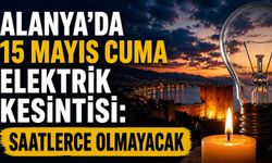 Alanya’da 15 Mayıs Cuma elektrik kesintisi: Saatlerce olmayacak