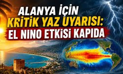 Alanya için kritik yaz uyarısı: El Nino etkisi kapıda