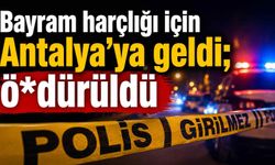 Bayram harçlığı için Antalya’ya geldi; ö*dürüldü