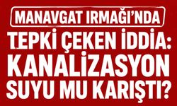 Manavgat Irmağı'nda tepki çeken iddia: Kanalizasyon suyu mu karıştı?