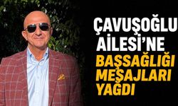 Çavuşoğlu Ailesi'ne başsağlığı mesajları yağdı