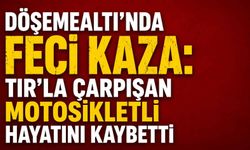 Döşemealtı'nda feci kaza: TIR'la çarpışan motosikletli hayatını kaybetti