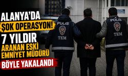 Alanya'da 7 yıldır aranan eski emniyet müdürü tutuklandı