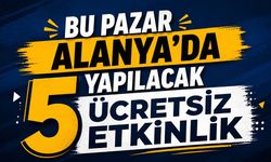 Bu Pazar Alanya'da Yapılacak 5 Ücretsiz Etkinlik