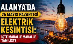 Alanya’da 25 Mayıs Pazartesi elektrik kesintisi: İşte mahalle mahalle tam liste