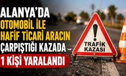 Alanya'da otomobil ile hafif ticari aracın çarpıştığı kazada 1 kişi yaralandı