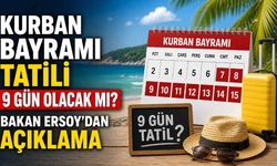 Kurban Bayramı tatili 9 gün olacak mı? Bakan Ersoy’dan açıklama