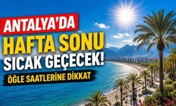 Antalya’da hafta sonu sıcak geçecek: Öğle saatlerine dikkat