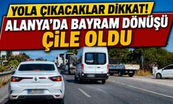 Yola çıkacaklar dikkat! Alanya'da bayram dönüşü çile oldu