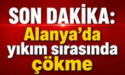 Son Dakika: Alanya’da yıkım sırasında çökme