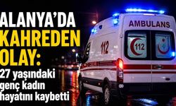 Alanya’da kahreden olay: 27 yaşındaki genç kadın hayatını kaybetti