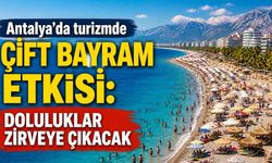 Antalya’da turizmde çift bayram etkisi: Doluluklar zirveye çıkacak