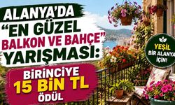 Alanya’da “En Güzel Balkon ve Bahçe” yarışması: Birinciye 15 bin TL ödül