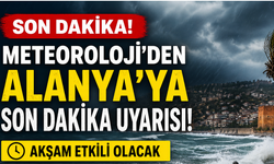 Meteoroloji’den Alanya'ya son dakika uyarısı: Akşam etkili olacak