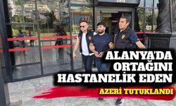 Alanya’da ortağını hastanelik eden Azerbaycanlı tutuklandı