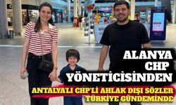 Alanya CHP yöneticisinden Antalyalı CHP'liye ahlak dışı sözler Türkiye gündeminde
