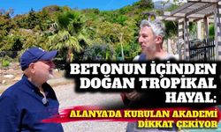 Betonun içinden doğan tropikal hayal: Alanya’da kurulan akademi dikkat çekiyor
