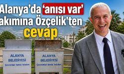 Alanya'da 'anısı var' akımına Özçelik'ten cevap
