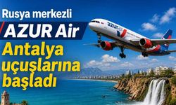 Rusya merkezli AZUR Air Antalya uçuşlarına başladı