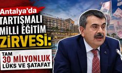 Antalya'da tartışmalı Milli Eğitim zirvesi: Tam 30 milyonluk lüks ve şatafat