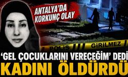 Antalya'da korkunç olay: 'Gel çocuklarını vereceğim' dedi kadını öldürdü