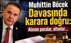Muhittin Böcek Davasında karara doğru: Altın, para ve ifadeler dosyaya girdi