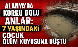 Alanya’da korku dolu anlar: 7 yaşındaki çocuk ölüm kuyusuna düştü